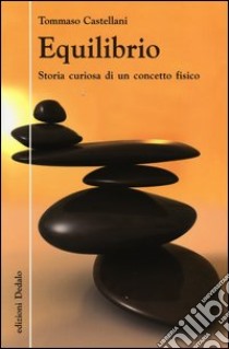 Equilibrio. Storia curiosa di un concetto fisico libro di Castellani Tommaso