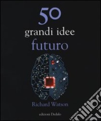 50 grandi idee. Futuro libro di Watson Richard