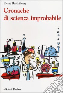 Cronache di scienza improbabile libro di Barthélemy Pierre