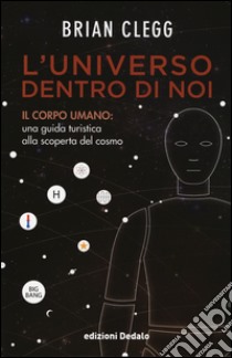 L'universo dentro di noi. Il corpo umano: una guida turistica alla scoperta del cosmo libro di Clegg Brian