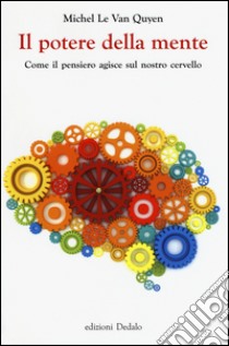 Il potere della mente. Come il pensiero agisce sul nostro cervello libro di Le Van Quyen Michel