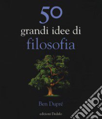 50 grandi idee di filosofia. Nuova ediz. libro di Dupré Ben