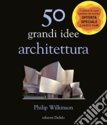 50 grandi idee. Architettura libro di Wilkinson Philip