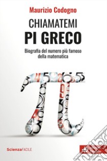 Chiamatemi pigreco. Biografia del numero più famoso della matematica libro di Codogno Maurizio