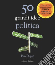 50 grandi idee. Politica. Nuova ediz. libro di Dupré Ben