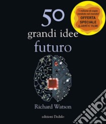 50 grandi idee. Futuro. Nuova ediz. libro di Watson Richard