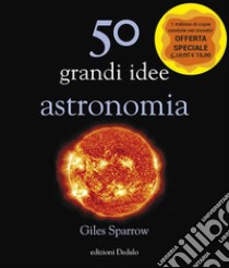 50 grandi idee. Astronomia. Nuova ediz. libro di Sparrow Giles