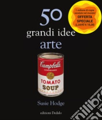 50 grandi idee. Arte. Nuova ediz. libro di Hodge Susie