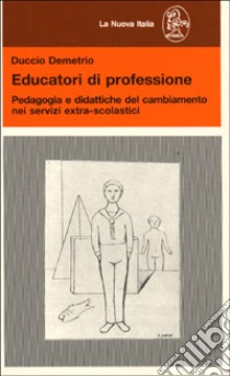 Educatori di professione. Pedagogia e didattiche del cambiamento nei servizi extra-scolastici libro di Demetrio Duccio