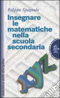 Insegnare le matematiche nella scuola secondaria libro di Spagnolo Filippo