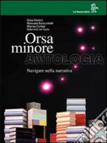 Orsa minore. Navigare nella narrativa. Per il biennio dei Licei e degli Ist. Tecnici libro