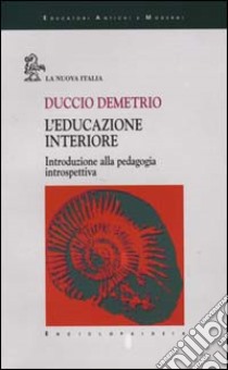 L'educazione interiore. Introduzione alla pedagogia introspettiva libro di Demetrio Duccio