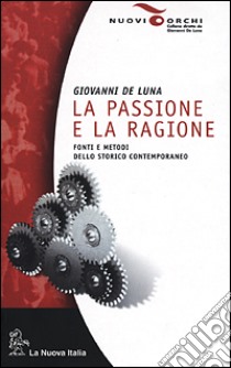 La passione e la ragione. Fonti e metodi dello storico contemporaneo libro di De Luna Giovanni