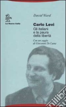 Carlo Levi. Gli italiani e la paura della libertà libro di Ward David