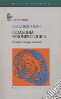 Pedagogia fenomenologica. Genesi, sviluppo, orizzonti libro di Bertolini Piero