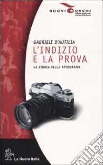 L'indizio e la prova. La storia nella fotografia libro di D'Autilia Gabriele