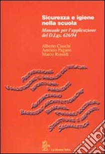 Sicurezza e igiene nella scuola. Manuale per l'applicazione del D.Lgs. 626/94 libro di Ciaschi Alberto, Pagano Antonio, Rinaldi Marco