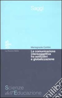 La comunicazione intersoggettiva fra solitudine e globalizzazione libro di Contini M. Grazia