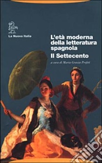 L'età moderna della letteratura spagnola. Il Settecento libro di Profeti M. G. (cur.)