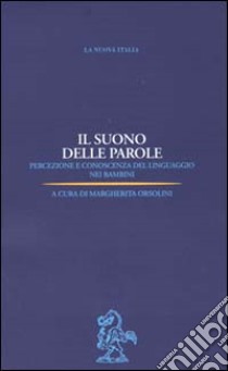 Il suono delle parole. Percezione e conoscenza del linguaggio nei bambini libro di Orsolini M. (cur.)