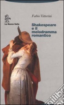 Shakespeare e il melodramma romantico libro di Vittorini Fabio