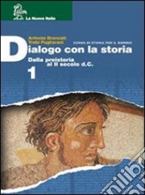 Dialogo con la storia. Dalla preistoria al II secolo d. C. Per le Scuole superiori libro di Brancati Antonio - Pagliarani T.