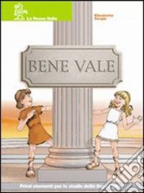 Bene vale. Per le Scuole superiori libro di Sergio Elisabetta