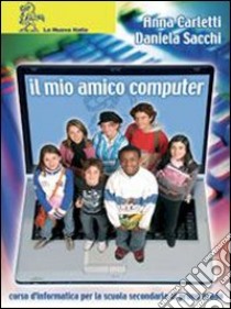 Il mio amico computer. Per la Scuola media. Con CD-ROM libro di Carletti Anna - Sacchi Daniela