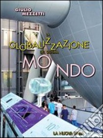 La globalizzazione del sistema mondo. Per le Scuole superiori libro di Mezzetti Giulio