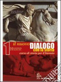 Nuovo dialogo con la storia. Per il biennio delle Scuole superiori. Vol. 1: Dalla Preistoria al II secolo d. C. libro di Brancati Antonio, Pagliarani Trebi