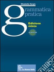 Grammatica Pratica - Edizione Mista libro di SERGIO ELISABETTA