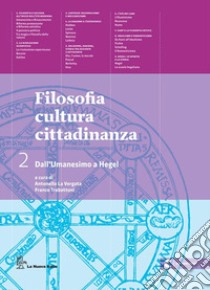 Filosofia cultura cittadinanza. Per le Scuole superiori. Con espansione online. Vol. 2: Dall'umanesimo a Hegel libro di LA VERGATA ANTONELLO TRABATTONI FRANCO 