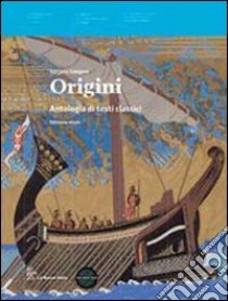 Origini. Antologia di teti classici. Per le Scuole superiori. Con espansione online libro di LONGONI VITTORIA  