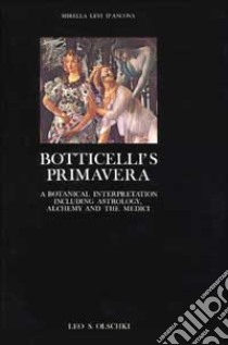 Botticelli's «Primavera». A botanical interpretation including astrology, alchemy and the Medici libro di Levi D'Ancona Mirella