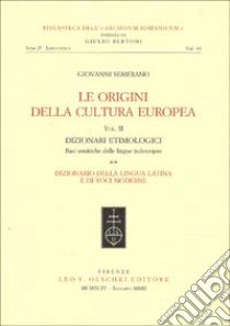 Le origini della cultura europea. Vol. 2/1: Dizionari etimologici. Basi semantiche delle lingue indeuropee. Dizionario della lingua greca. Dizionario della lingua latina... libro di Semerano Giovanni