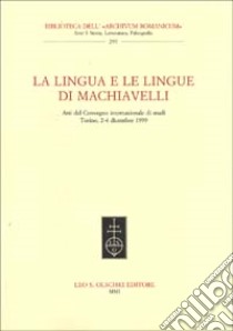 La lingua e le lingue di Machiavelli. Atti del Convegno internazionale di studi (Torino, 2-4 dicembre 1999) libro di Pontremoli A. (cur.)