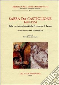 Sabba da Castiglione (1480-1554). Dalle corti rinascimentali alla Commenda di Faenza. Atti del Convegno (Faenza, 19-20 maggio 2000) libro di Gentilini A. R. (cur.)