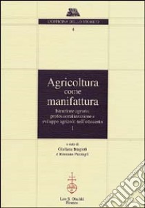 Agricoltura come manifattura. Istruzione agraria, professionalizzazione e sviluppo agricolo nell'Ottocento libro di Biagioli G. (cur.); Pazzagli R. (cur.)