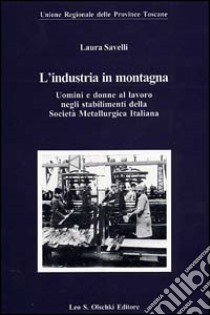 L'industria in montagna. Uomini e donne al lavoro negli stabilimenti della Società metallurgica italiana libro di Savelli Laura