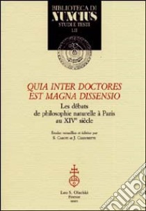 Quia inter doctores est magna dissensio. Les débats de philosophie naturelle à Paris au XIVe siècle libro di Caroti S. (cur.); Celeyrette J. (cur.)