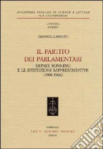 Il partito dei parlamentari. Sidney Sonnino e le istituzioni rappresentative (1900-1906) libro di Minuto Emanuela