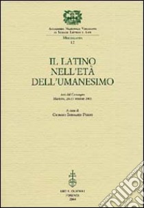 Il latino nell'età dell'Umanesimo. Atti del Convegno (Mantova, 26-27 ottobre 2001) libro di Bernardi-Perini G. (cur.)