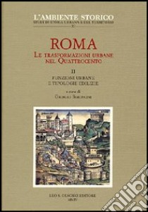 Roma. Le trasformazioni urbane nel Quattrocento. Vol. 2: Funzioni urbane e tipologie edilizie libro di Simoncini Giorgio