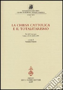 La chiesa cattolica e il totalitarismo. Atti del Convegno (Torino, 25-26 ottobre 2001) libro di Ferrone V. (cur.)