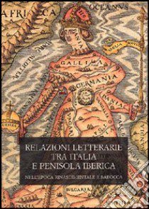 Relazioni letterarie tra Italia e Penisola Iberica nell'epoca rinascimentale e barocca. Atti del 1° Colloquio internazionale (Pisa, 4-5 ottobre 2002) libro di Vuelta García S. (cur.)