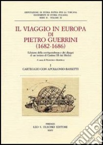 Il viaggio in Europa di Pietro Guerrini (1682-1686). Edizione della corrispondenza e dei disegni di un inviato di Cosimo III dei Medici libro di Martelli F. (cur.)