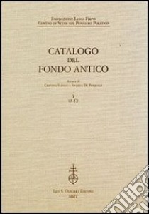 Fondazione Luigi Firpo. Centro di studi sul pensiero politico. Catalogo del fondo antico. Vol. 1: A-C libro di Stango C. (cur.); De Pasquale A. (cur.)