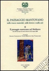 Il paesaggio mantovano. Nelle tracce materiali, nelle lettere e nelle arti. Atti del Convegno di studi (Mantova, 22-23 marzo 2002). Vol. 2: Il paesaggio mantovano nel Medioevo libro di Camerlenghi E. (cur.); Rebonato V. (cur.); Tammaccaro S. (cur.)