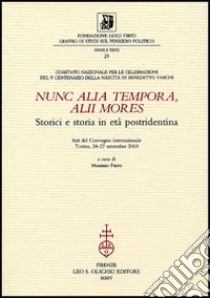 Nunc alia tempora, alii mores. Storici e storia in età postridentina. Atti del Convegno internazionale (Torino, 24-27 settembre 2003) libro di Firpo M. (cur.)