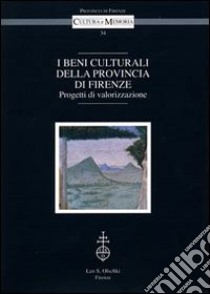 I beni culturali della provincia di Firenze. Progetti di valorizzazione. Atti del Convegno (Firenze, 18 marzo 2004) libro di Merendoni S. (cur.)